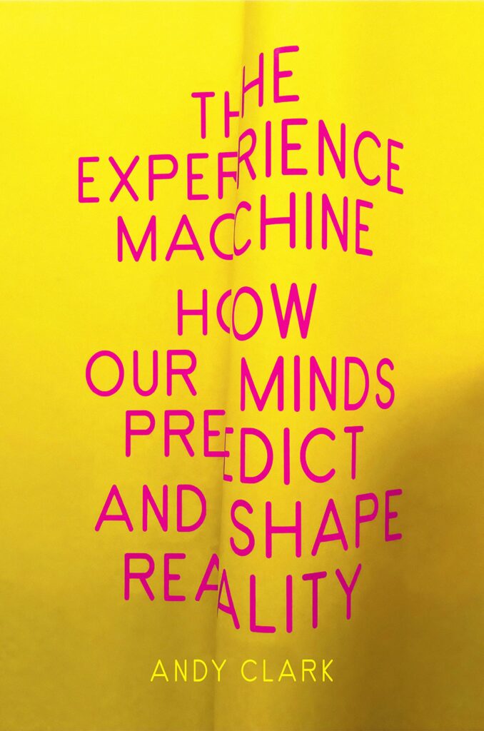 Andy Clark, <a href="https://bookshop.org/a/132/9781524748456" target="_blank" rel="noopener"><em>The Experience Machine: How Our Minds Predict and Shape Reality</em></a>; cover design by Lisa Naftolin (Pantheon Books, May 2)