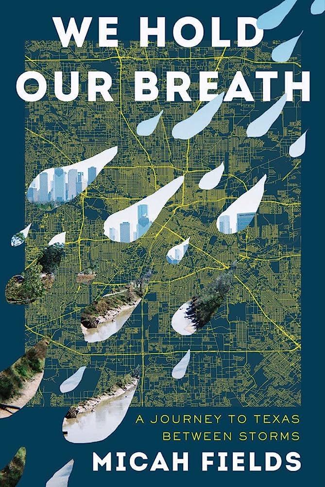 Micah Fields, <em>We Hold Our Breath: A Journey to Texas Between Storms</em> (Norton, June 20) 