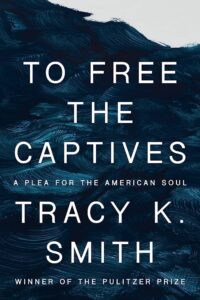 Tracy K. Smith, To Free the Captives: A Plea for the American Soul 