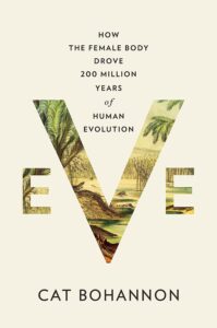 Cat Bohannon, Eve: How the Female Body Drove 200 Million Years of Human Evolution 