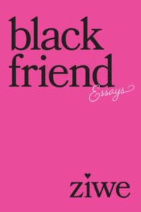 Ziwe, Black Friend: Essays 