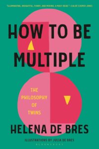 How to Be Multiple: The Philosophy of Twins by Helena de Bres