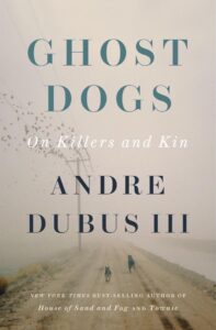 Andrew Dubus III, Ghost Dogs: On Killers and Kin 