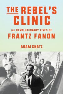 Adam Shatz, The Rebel's Clinic