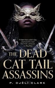 P. Djélì Clark, The Dead Cat Tail Assassins 