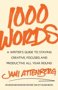 Jami Attenberg, 1000 Words: A Writer's Guide to Staying Creative, Focused, and Productive All Year Round 
