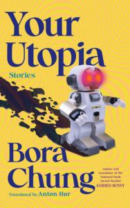 Bora Chung, tr. Anton Hur, Your Utopia: Stories 
