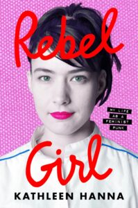 Kathleen Hanna, Rebel Girl: My Life as a Feminist Punk 