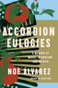 Noé Álvarez, Accordion Eulogies: A Memoir of Music, Migration, and Mexico 