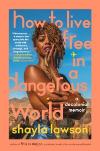 Shayla Lawson, How to Live Free in a Dangerous World: A Decolonial Memoir 