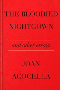 Joan Acocella, The Bloodied Nightgown and Other Essays 