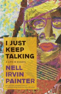 Nell Irvin Painter, I Just Keep Talking: A Life in Essays 