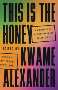 Kwame Alexander, ed., This Is the Honey: An Anthology of Contemporary Black Poets 