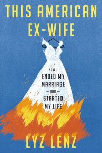 Lyz Lenz, This American Ex-Wife: How I Ended My Marriage and Started My Life 