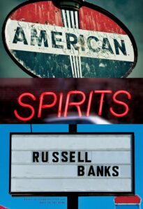 Russell Banks, American Spirits 
