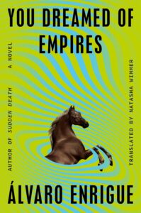 Alvaro Enrigue, tr. Natasha Wimmer, You Dreamed of Empires 