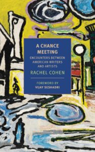 Rachel Cohen, A Chance Meeting: Encounters Between American Writers and Artists 