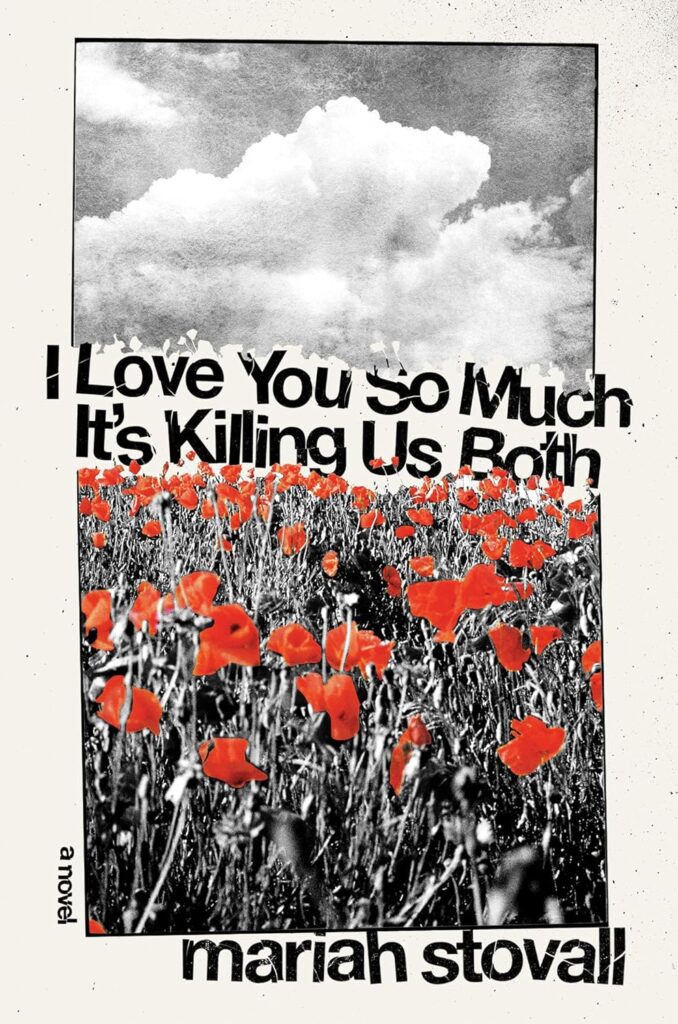 Mariah Stovall, <a href="https://bookshop.org/a/132/9781593767600" target="_blank" rel="noopener"><em>I Love You So Much It's Killing Us Both</em></a>; cover design by Jack Smyth (Soft Skull, February 13)