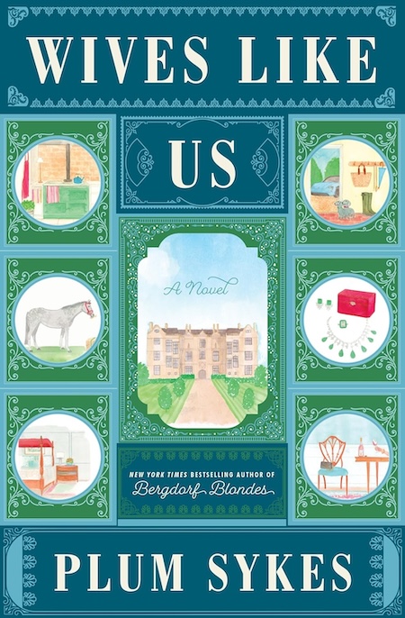 Plum Sykes, Wives Like Us; cover design by Robin Bilardello, illustrations by Maizie Clarke (Harper, May 14)