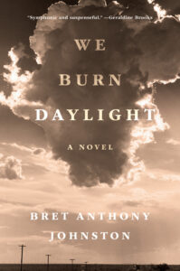 Bret Anthony Johnston, We Burn Daylight