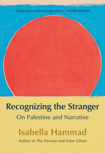 Isabella Hammad, Recognizing the Stranger: On Palestine and Narrative