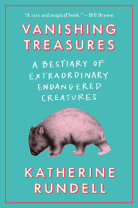 Katherine Rundell, Vanishing Treasures: A Beastiary of Extraordinary Endangered Creatures 