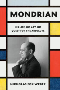 Nicolas Fox Weber, Mondrian: His Life, His Art, and the Quest of the Absolute