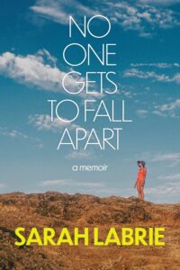 Sarah Labrie, No One Gets to Fall Apart: A Memoir 