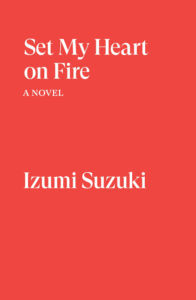 Izumi Suzuki, tr. Helen O'Horan, Set My Heart on Fire 