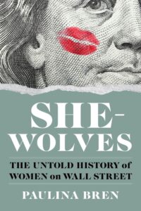 Paulina Bren, She-Wolves: The Untold History of Women on Wall Street 