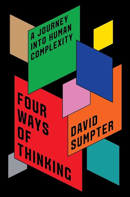 David Sumpter, <em><a href="https://bookshop.org/a/132/9781250806260" target="_blank" rel="noopener">Four Ways of Thinking: A Journey Into Human Complexity</a></em>; cover design by TK TK (Flatiron, August 27) 