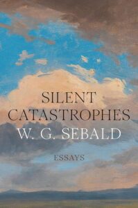 W.G. Sebald, tr. Jo Catling, Silent Catastrophes: Essays 