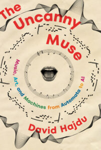 David Hajdu, The Uncanny Muse- Music, Art, and Machines from Automata to AI