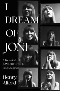 Henry Alford, I Dream of Joni: A Portrait of Joni Mitchell in 53 Snapshots 