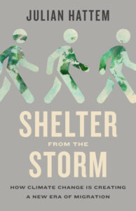 Julian Hattem, Shelter from the Storm- How Climate Change is Creating a New Era of Migration