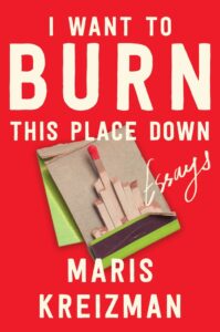 Maris Kreizman, I Want to Burn This Place Down- Essays