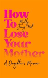 Molly Jong-Fast, How to Lose Your Mother- A Daughter's Memoir