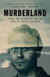 Murderland- Crime and Bloodlust in the Time of Serial Killers