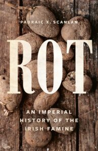 Padraic X. Scanlan, Rot- An Imperial History of the Irish Famine