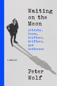 Peter Wolf, Waiting on the Moon- Artists, Poets, Drifters, Grifters, and Goddesses