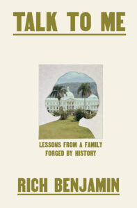 Rich Benjamin, Talk to Me- Lessons from a Family Forged by History