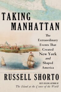 Russell Shorto, Taking Manhattan- The Extraordinary Events That Created New York and Shaped America