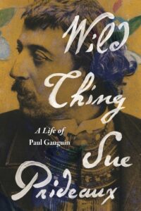 Sue Prideaux, Wild Thing- A Life of Paul Gauguin