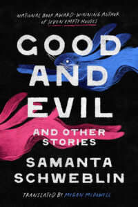 Samanta Schweblin, tr. Megan McDowell, Good and Evil and Other Stories