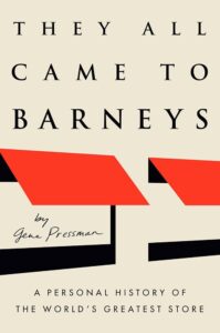 Gene Pressman, They All Came to Barneys: A Personal History of the World's Greatest Store