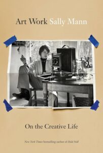 Sally Mann, Art Work: On the Creative Life