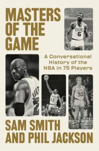 Sam Smith and Phil Jackson, Masters of the Game: A Conversational History of the NBA in 75 Players