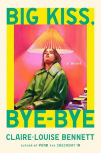Claire-Louise Bennett, Big Kiss, Bye-Bye