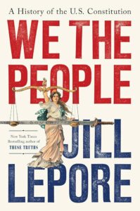 Jill Lepore, We the People: A History of the U.S. Constitution
