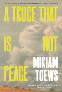 Miriam Toews, A Truce That is Not Peace